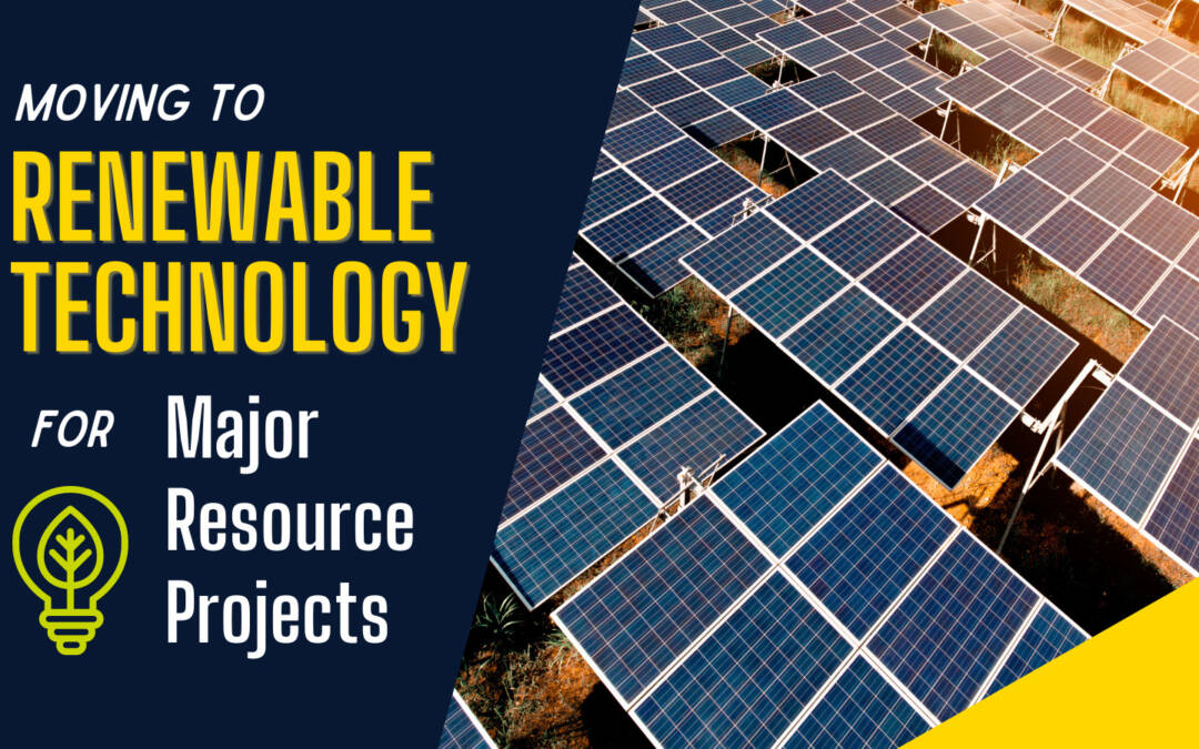Moving to Renewable Technology for Major Resource Projects